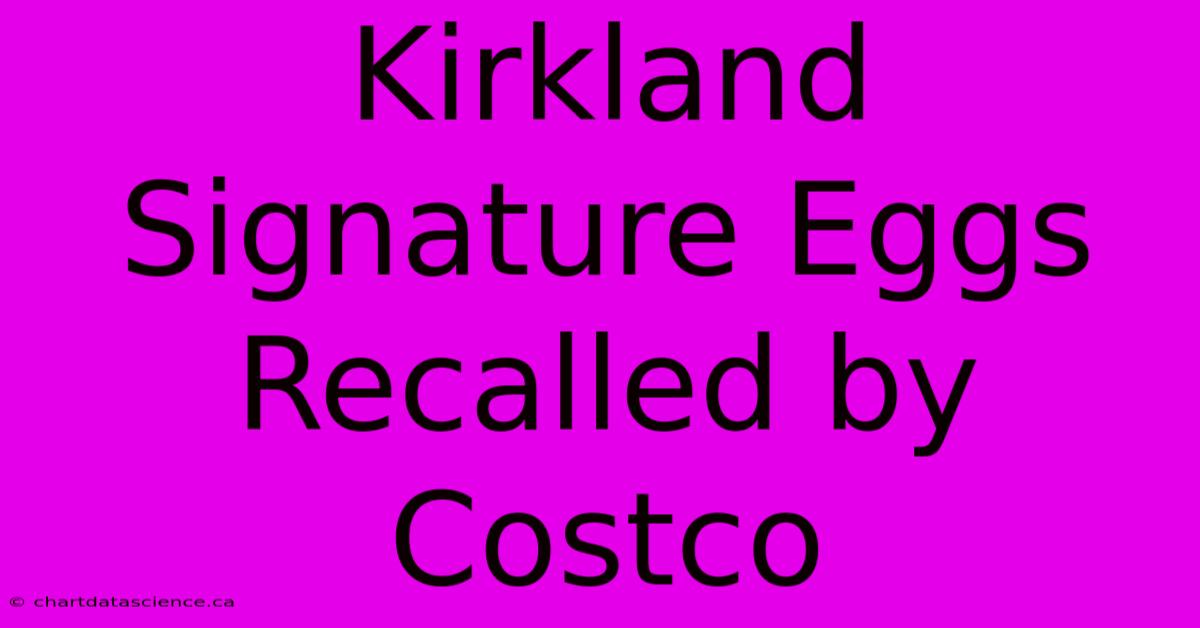 Kirkland Signature Eggs Recalled By Costco