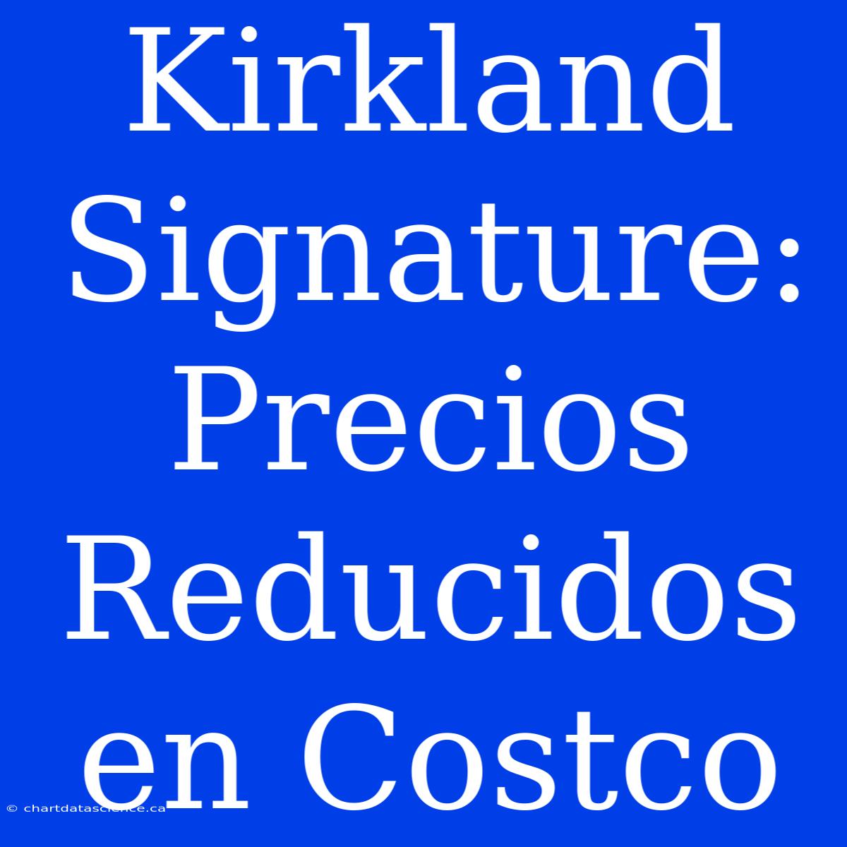 Kirkland Signature: Precios Reducidos En Costco