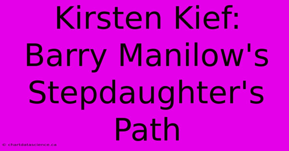 Kirsten Kief: Barry Manilow's Stepdaughter's Path