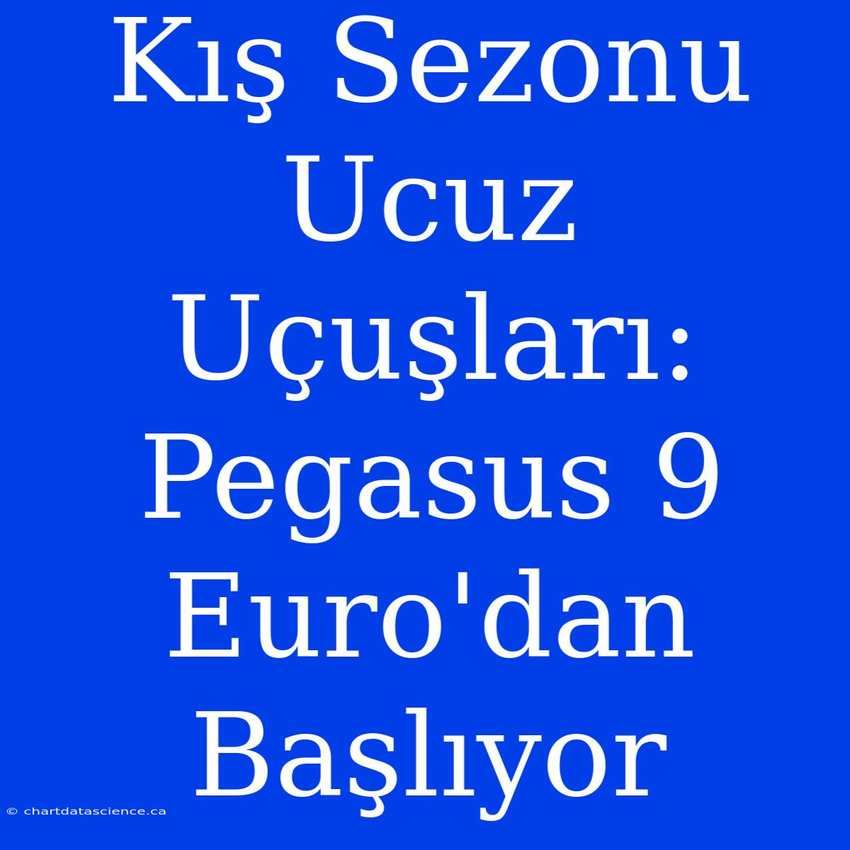 Kış Sezonu Ucuz Uçuşları: Pegasus 9 Euro'dan Başlıyor