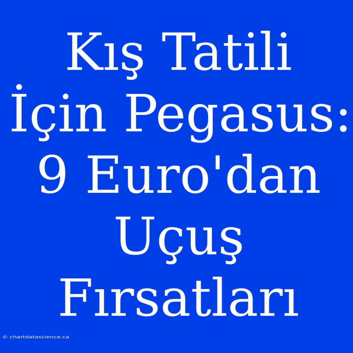 Kış Tatili İçin Pegasus: 9 Euro'dan Uçuş Fırsatları