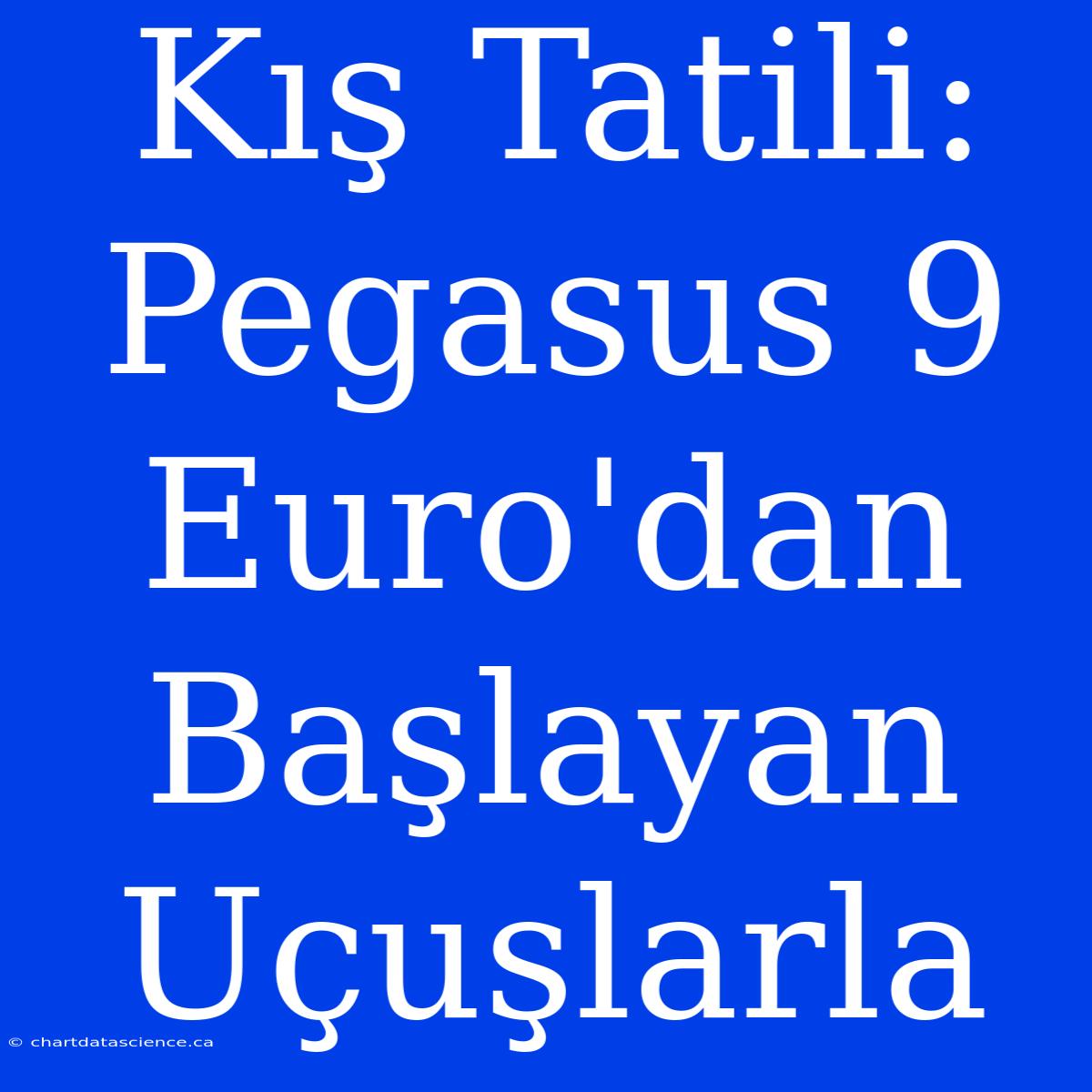 Kış Tatili: Pegasus 9 Euro'dan Başlayan Uçuşlarla