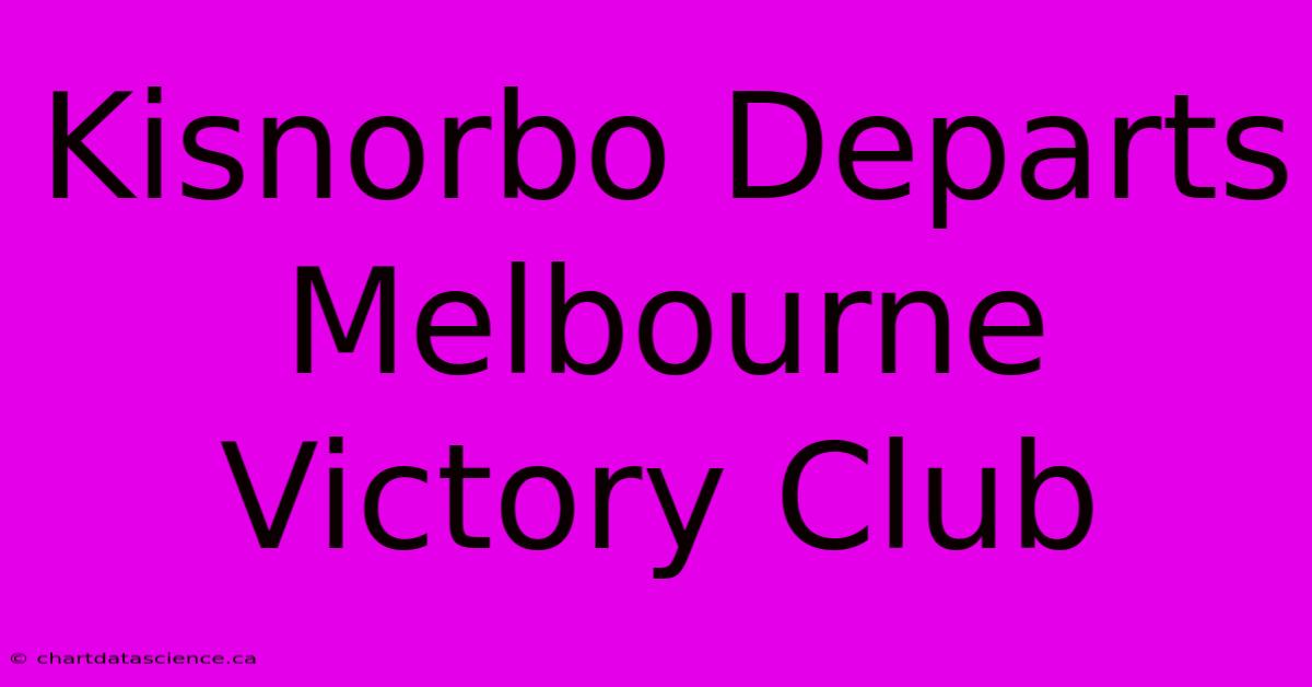 Kisnorbo Departs Melbourne Victory Club