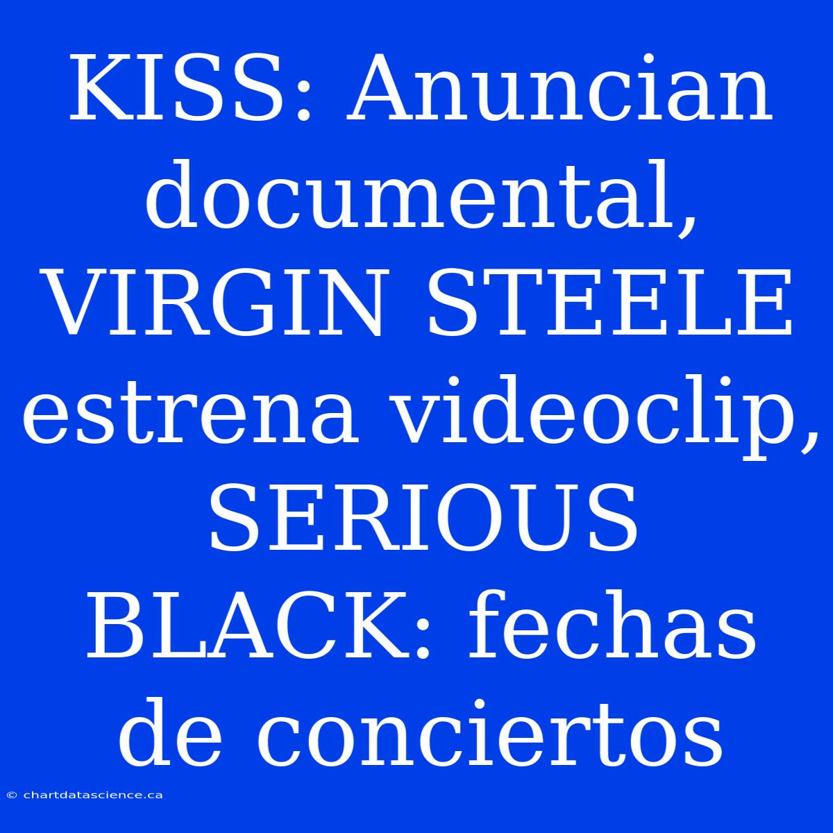 KISS: Anuncian Documental, VIRGIN STEELE Estrena Videoclip, SERIOUS BLACK: Fechas De Conciertos