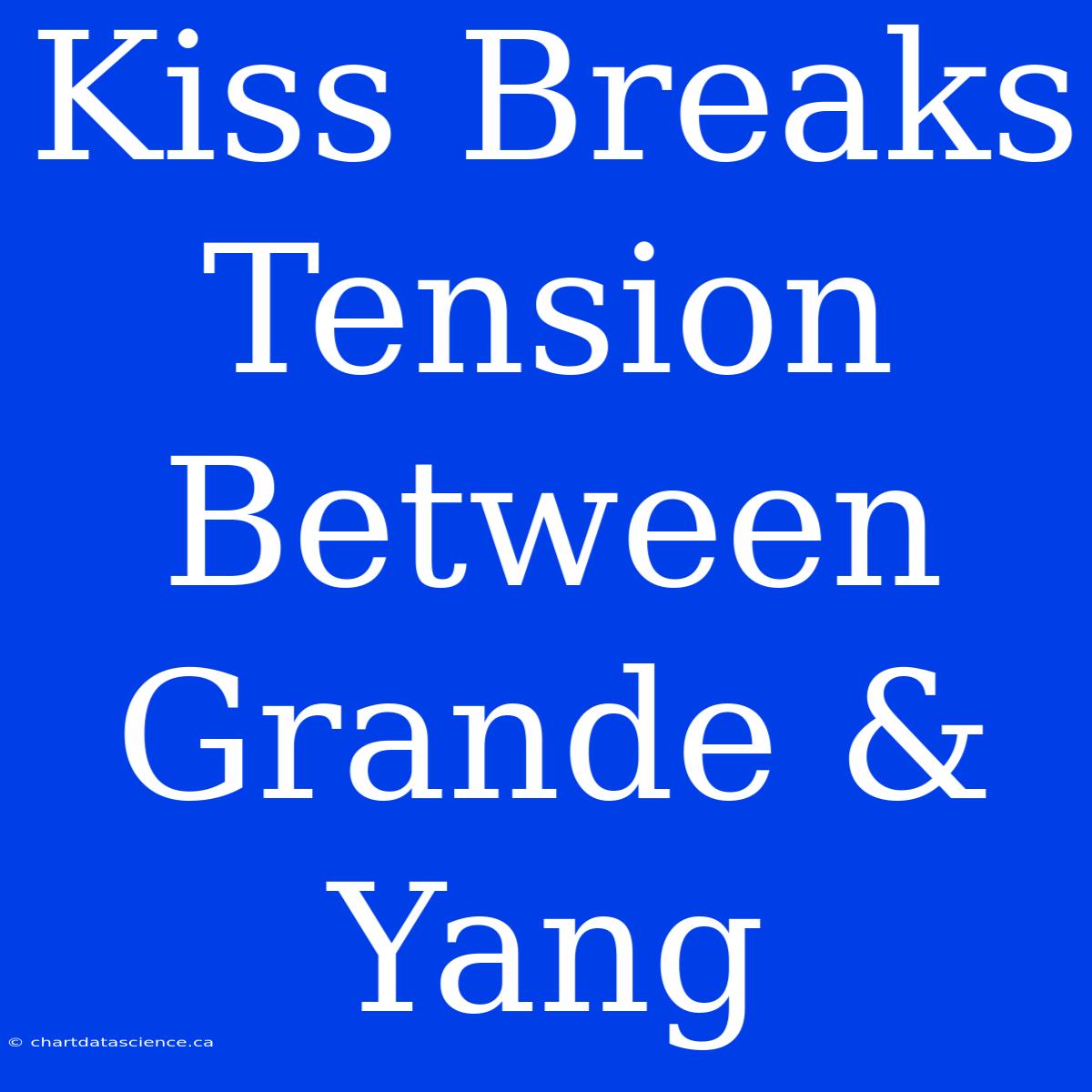 Kiss Breaks Tension Between Grande & Yang