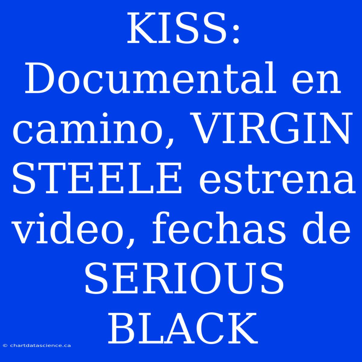 KISS: Documental En Camino, VIRGIN STEELE Estrena Video, Fechas De SERIOUS BLACK