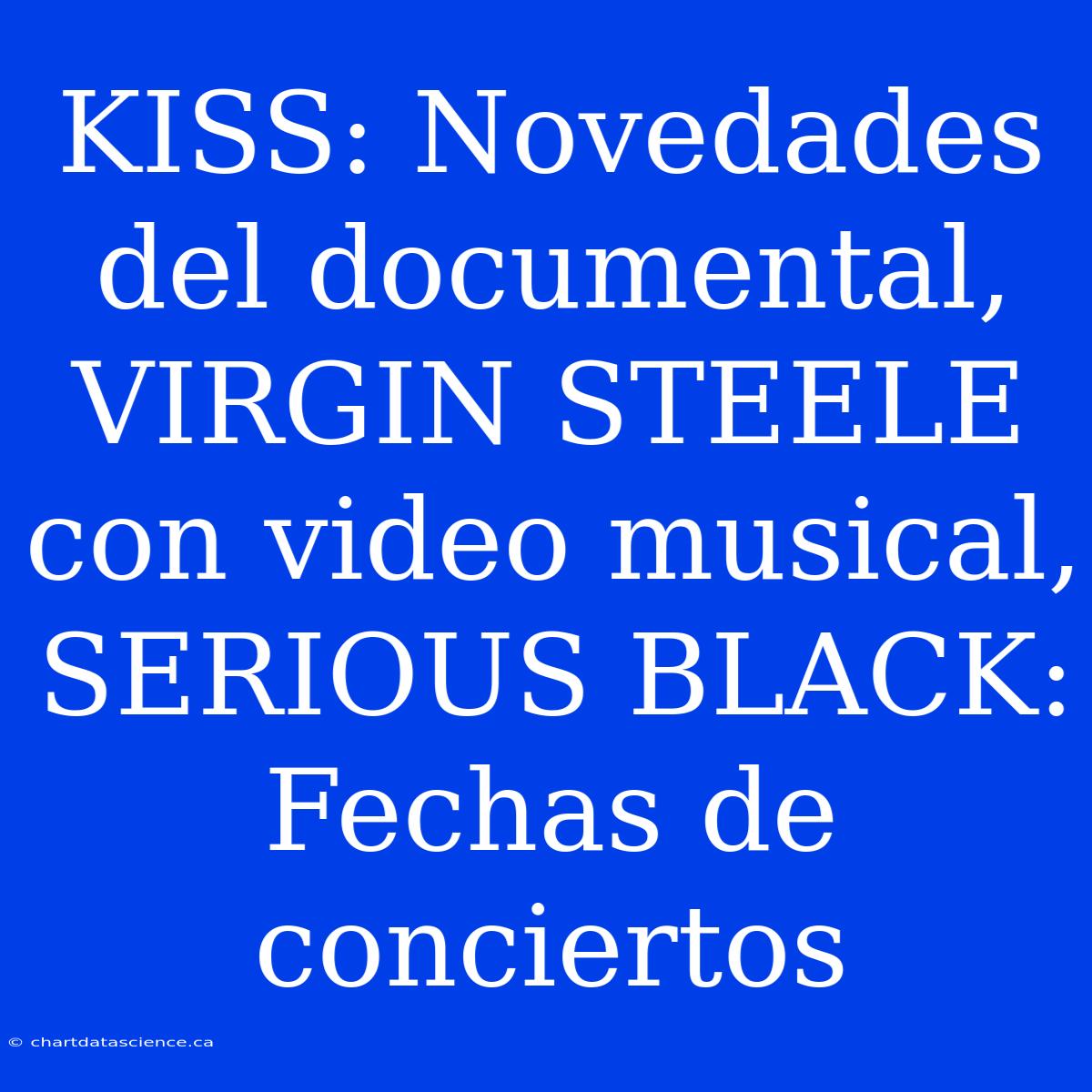 KISS: Novedades Del Documental, VIRGIN STEELE Con Video Musical, SERIOUS BLACK: Fechas De Conciertos