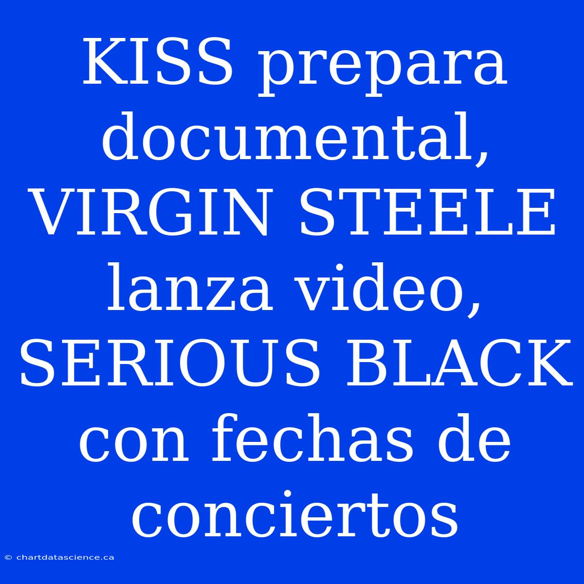 KISS Prepara Documental, VIRGIN STEELE Lanza Video, SERIOUS BLACK Con Fechas De Conciertos