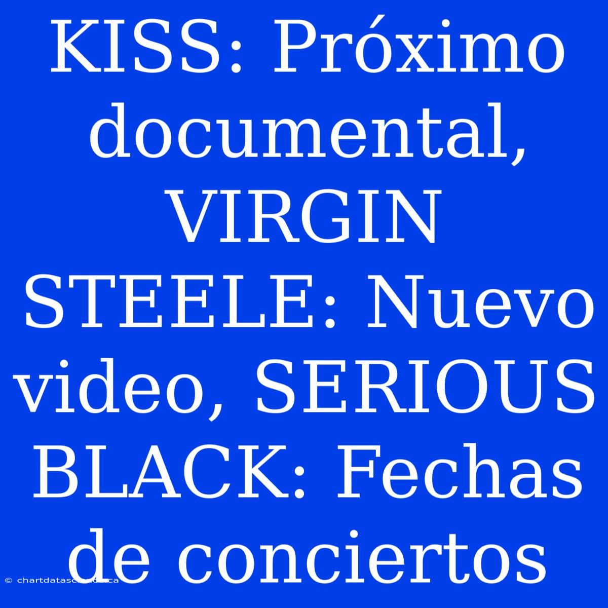 KISS: Próximo Documental, VIRGIN STEELE: Nuevo Video, SERIOUS BLACK: Fechas De Conciertos