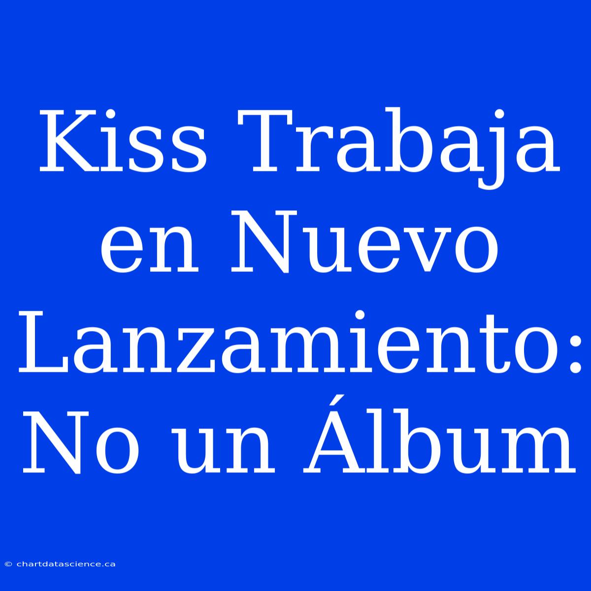 Kiss Trabaja En Nuevo Lanzamiento: No Un Álbum