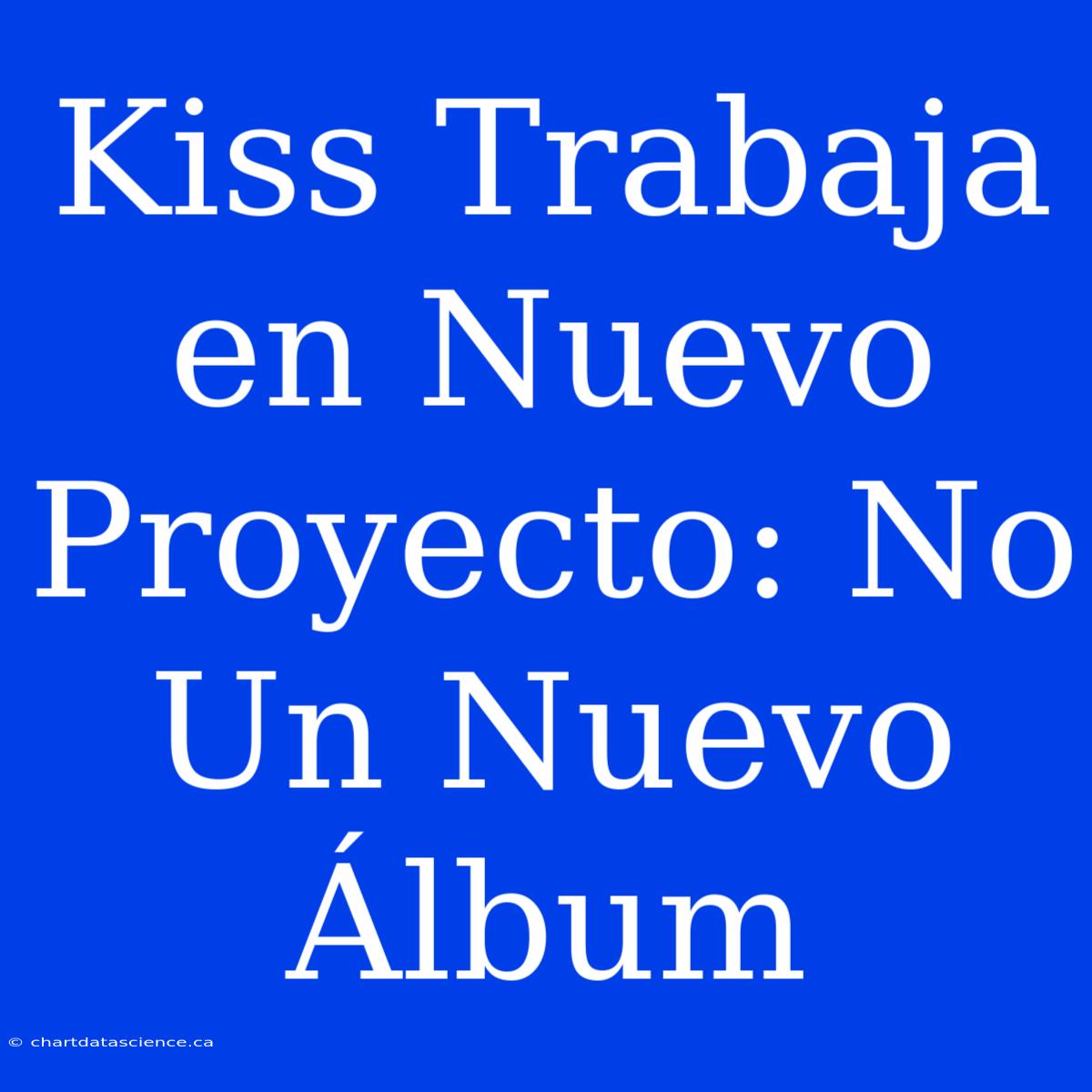 Kiss Trabaja En Nuevo Proyecto: No Un Nuevo Álbum