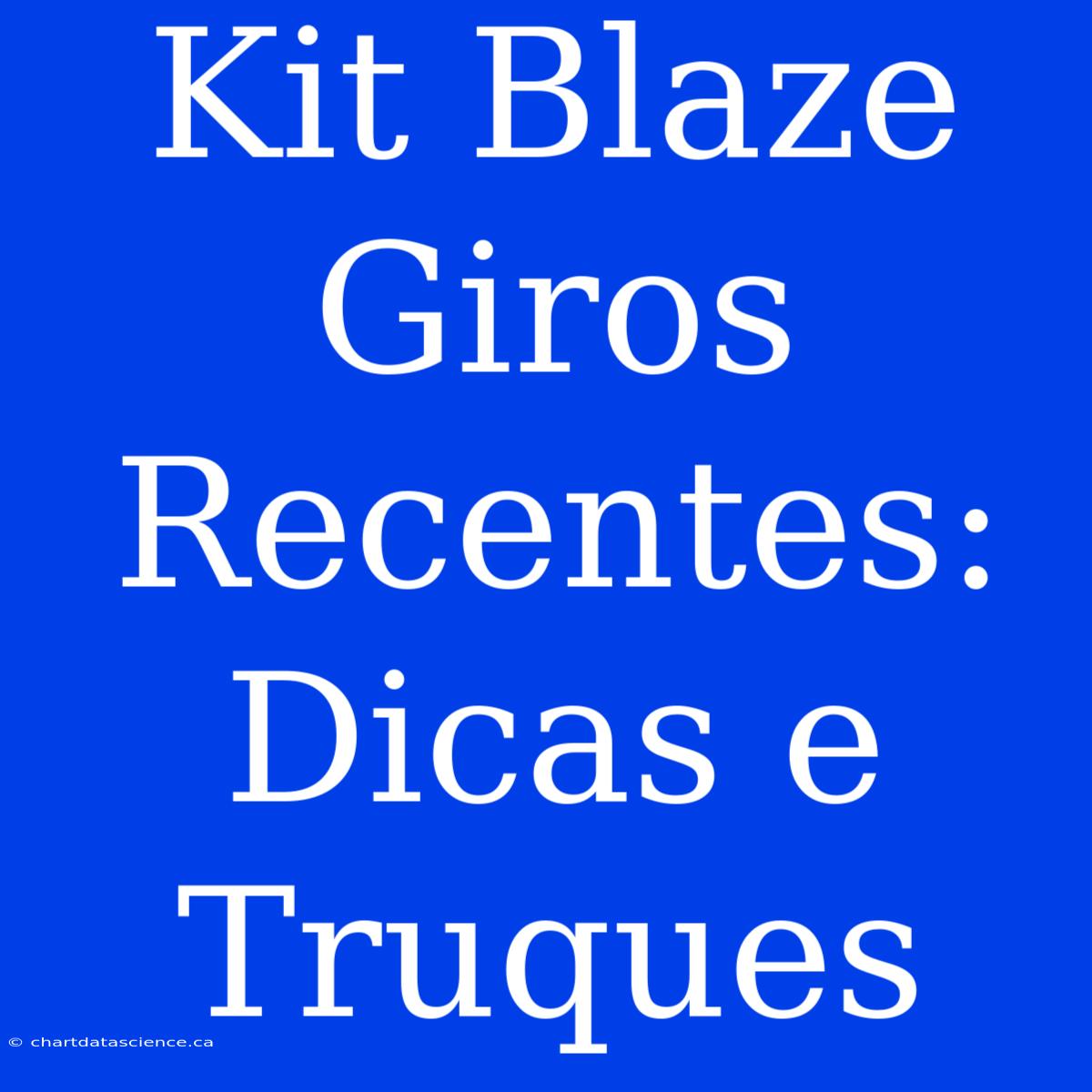 Kit Blaze Giros Recentes: Dicas E Truques