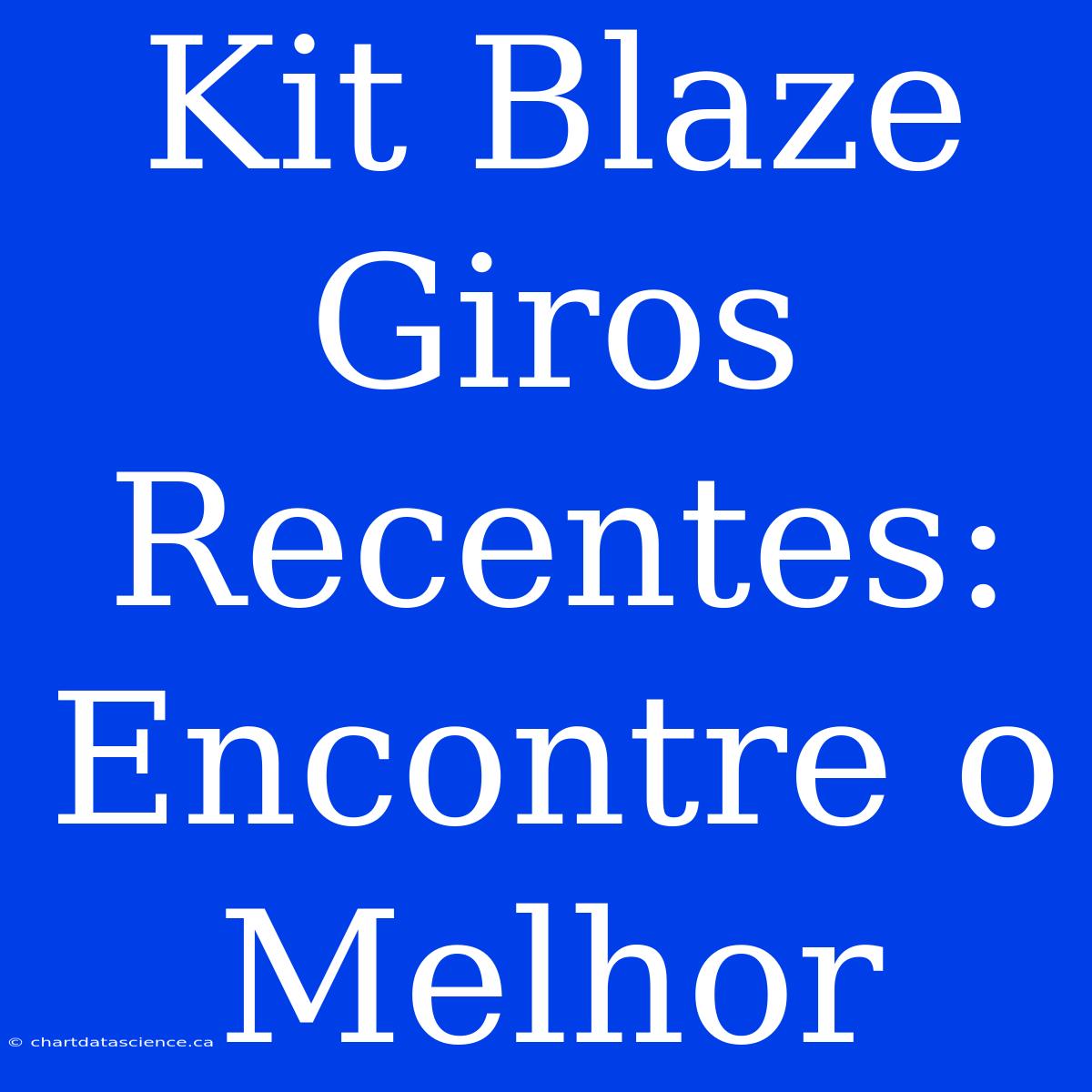 Kit Blaze Giros Recentes: Encontre O Melhor