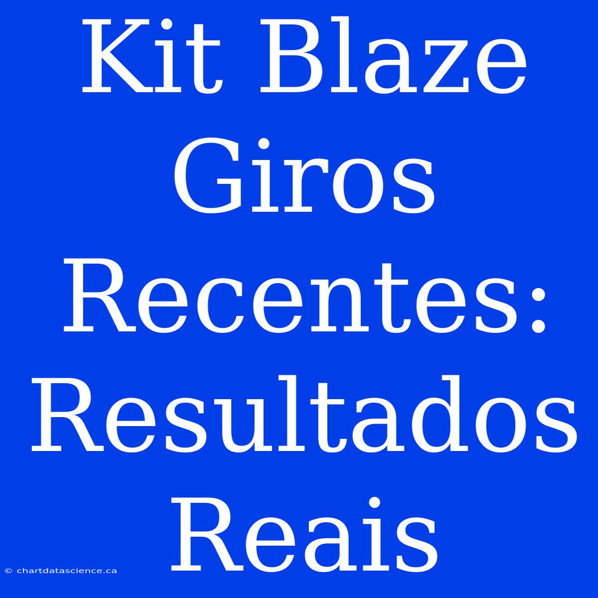 Kit Blaze Giros Recentes: Resultados Reais