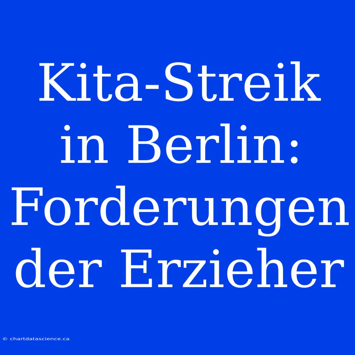 Kita-Streik In Berlin: Forderungen Der Erzieher