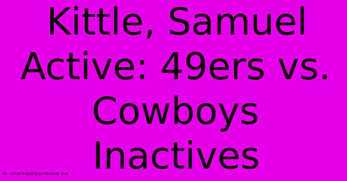 Kittle, Samuel Active: 49ers Vs. Cowboys Inactives