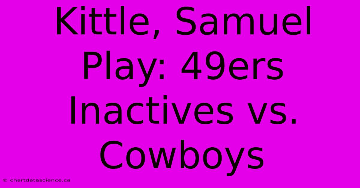 Kittle, Samuel Play: 49ers Inactives Vs. Cowboys 