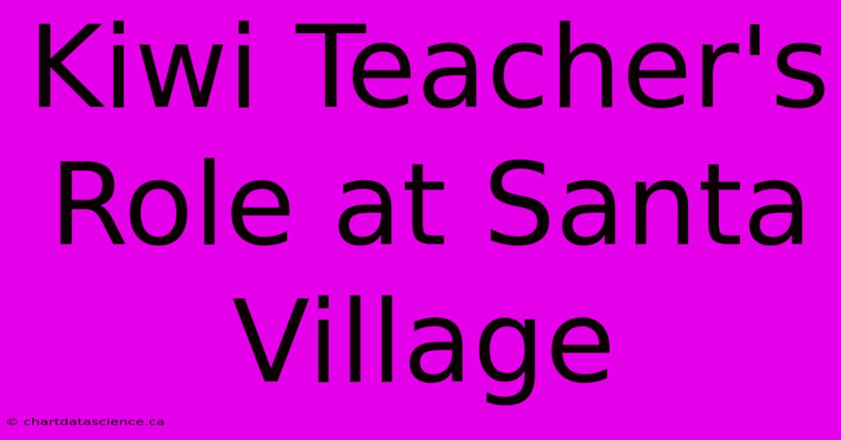 Kiwi Teacher's Role At Santa Village