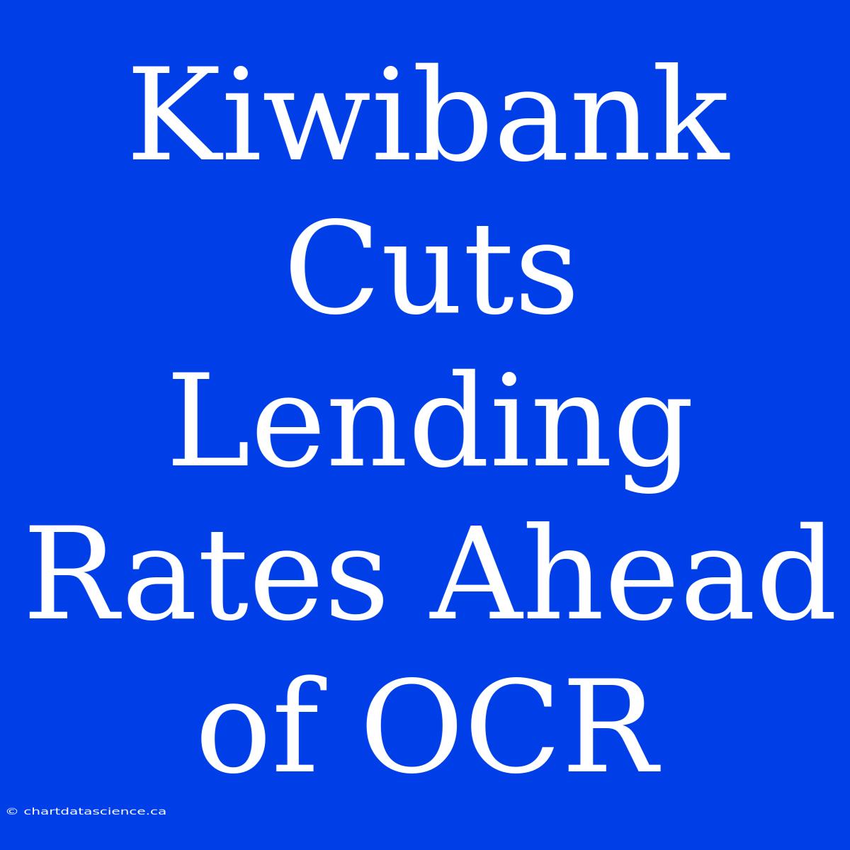 Kiwibank Cuts Lending Rates Ahead Of OCR