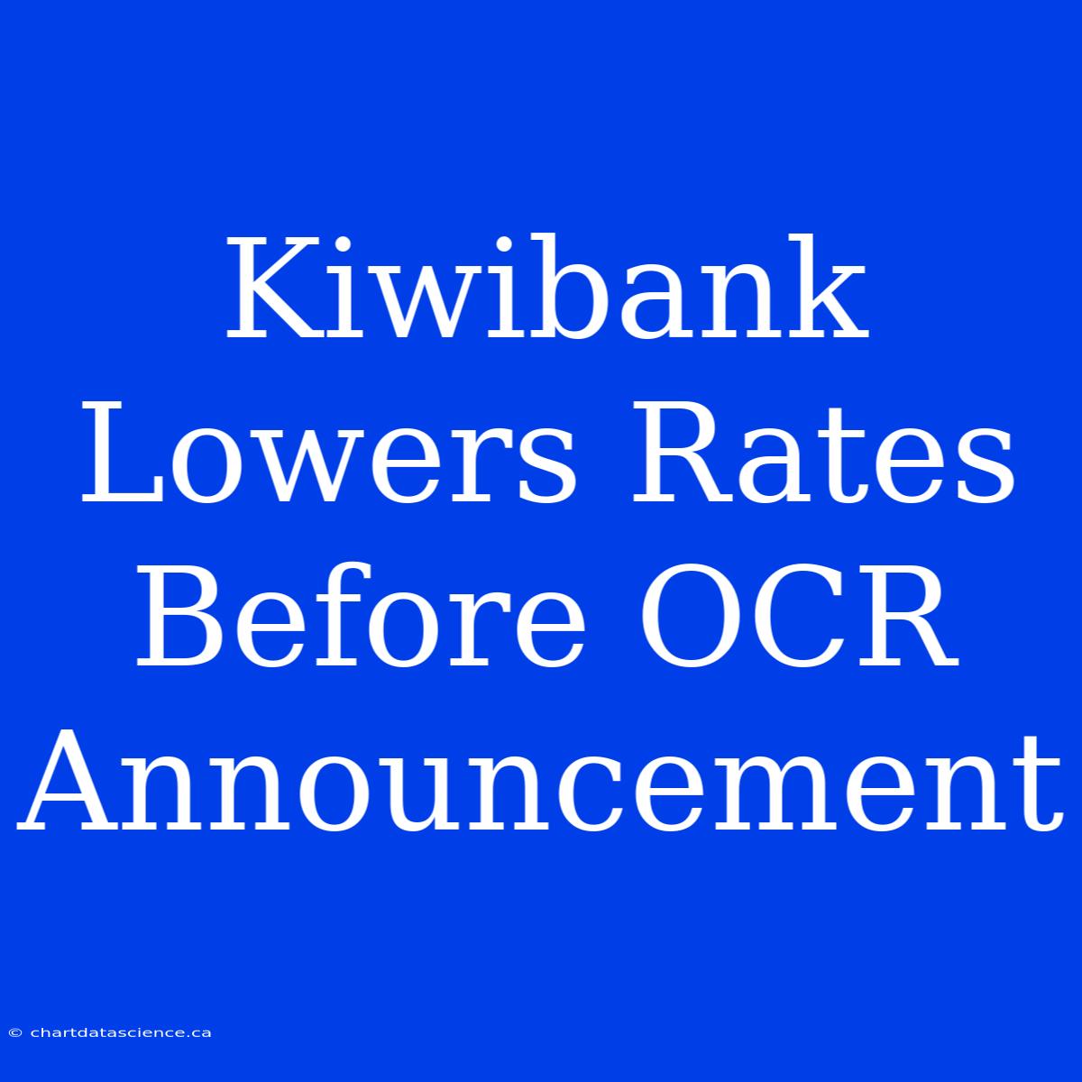 Kiwibank Lowers Rates Before OCR Announcement