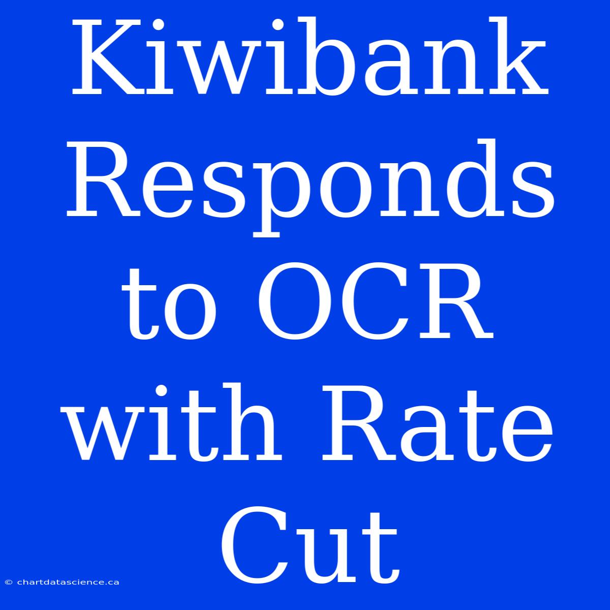 Kiwibank Responds To OCR With Rate Cut