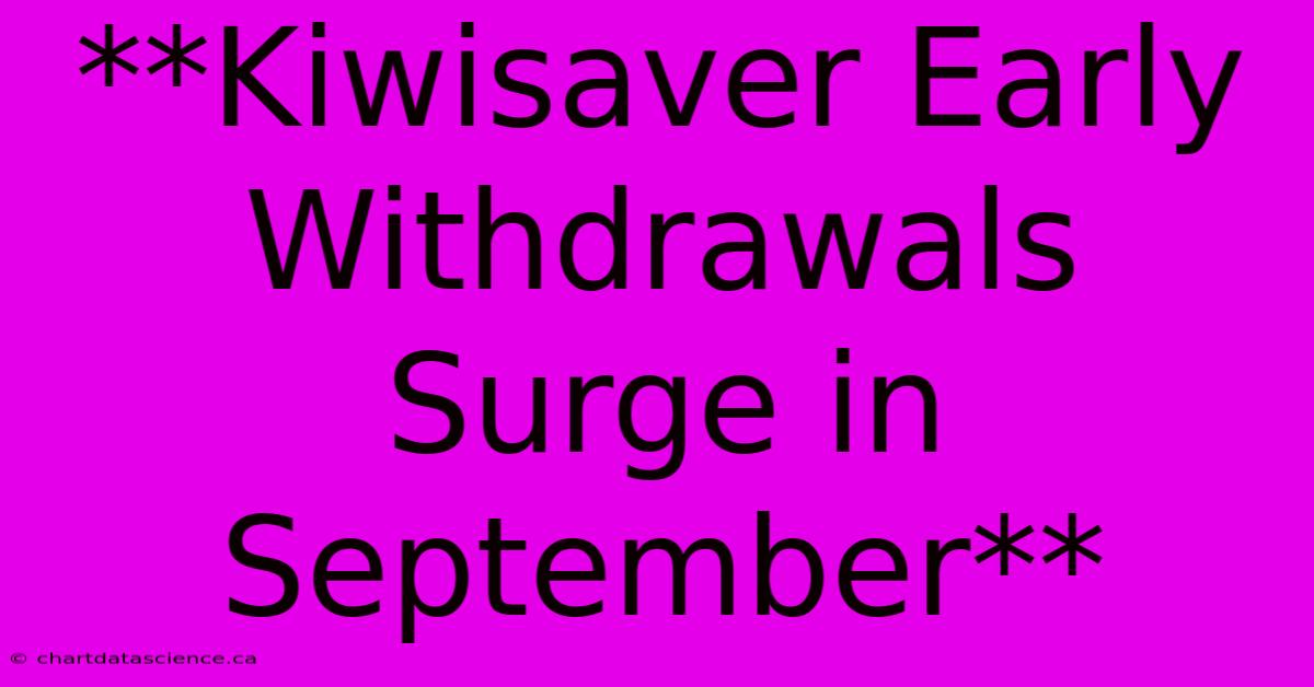 **Kiwisaver Early Withdrawals Surge In September**