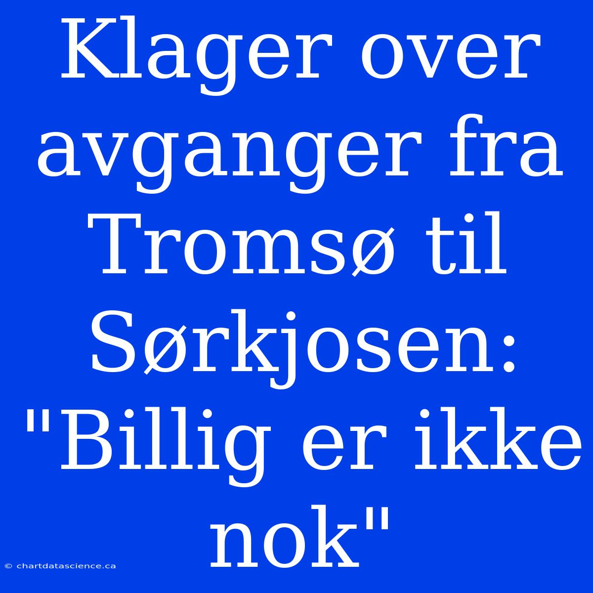 Klager Over Avganger Fra Tromsø Til Sørkjosen: 