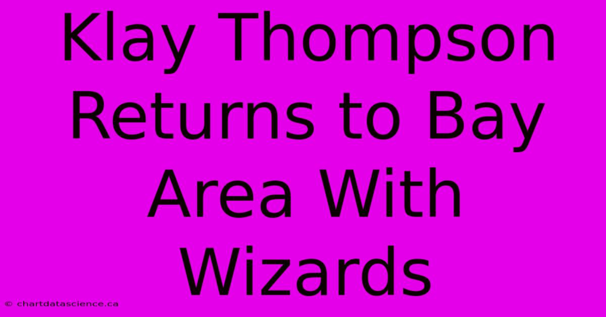 Klay Thompson Returns To Bay Area With Wizards