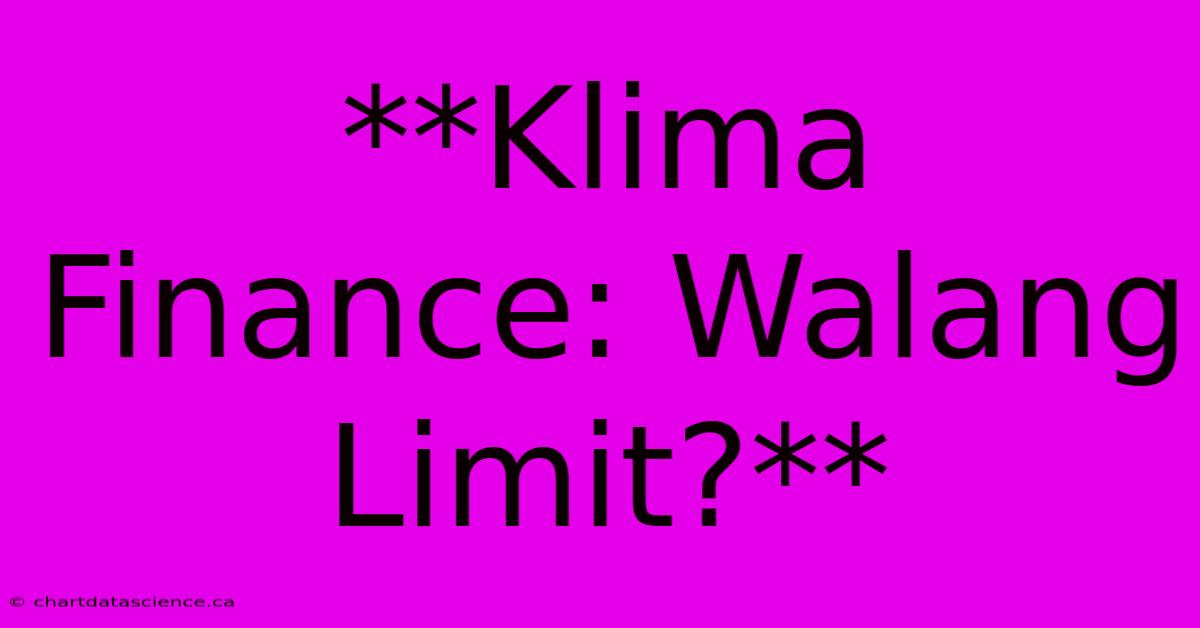 **Klima Finance: Walang Limit?**