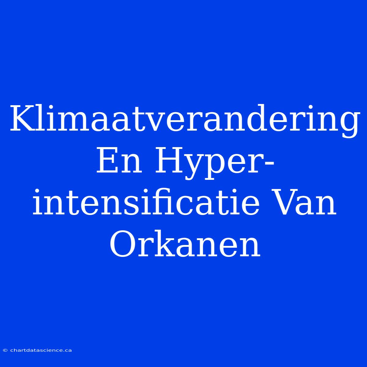 Klimaatverandering En Hyper-intensificatie Van Orkanen