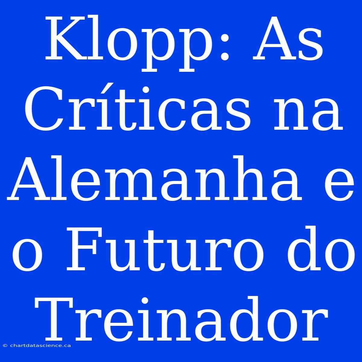 Klopp: As Críticas Na Alemanha E O Futuro Do Treinador