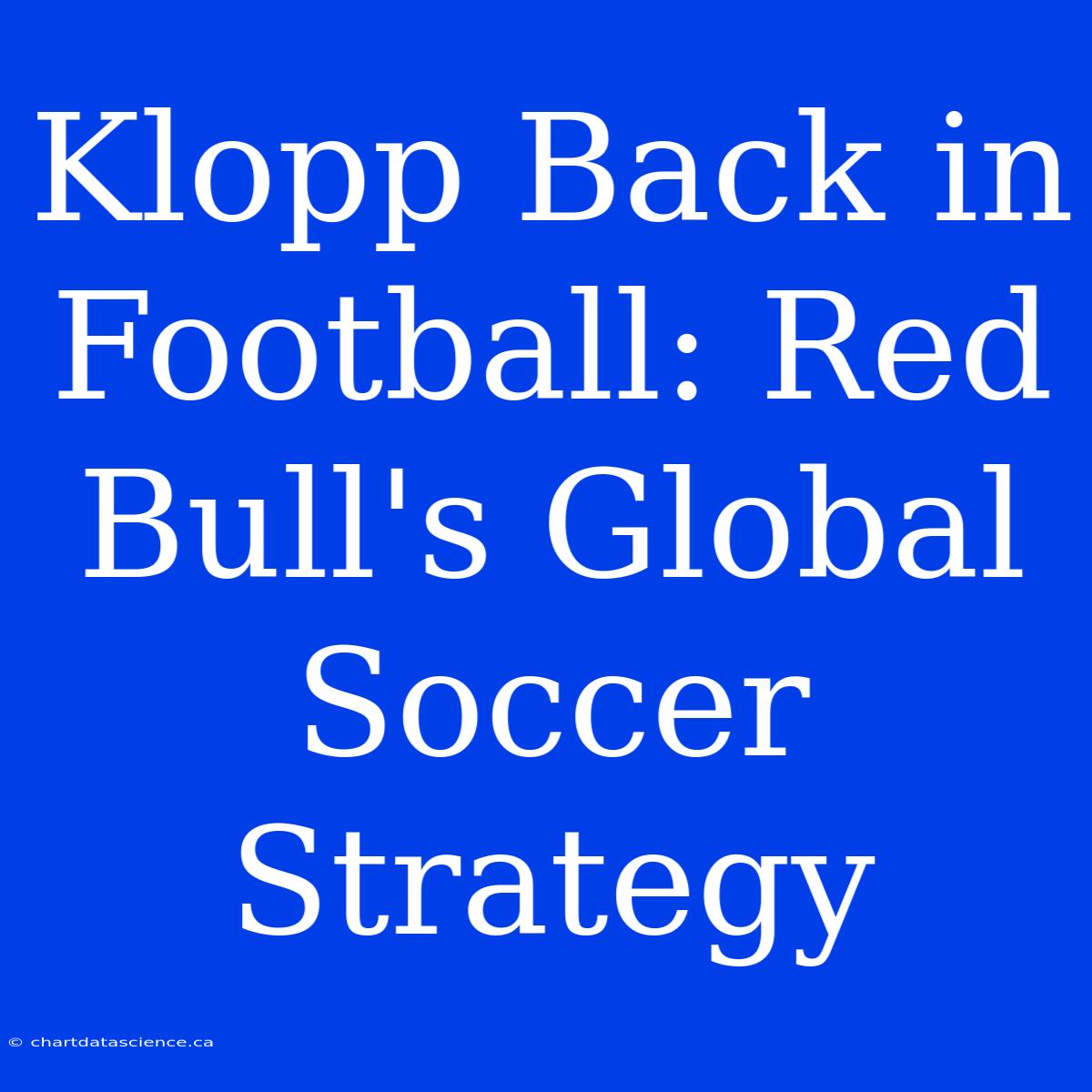 Klopp Back In Football: Red Bull's Global Soccer Strategy