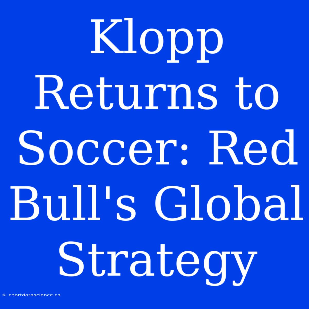 Klopp Returns To Soccer: Red Bull's Global Strategy