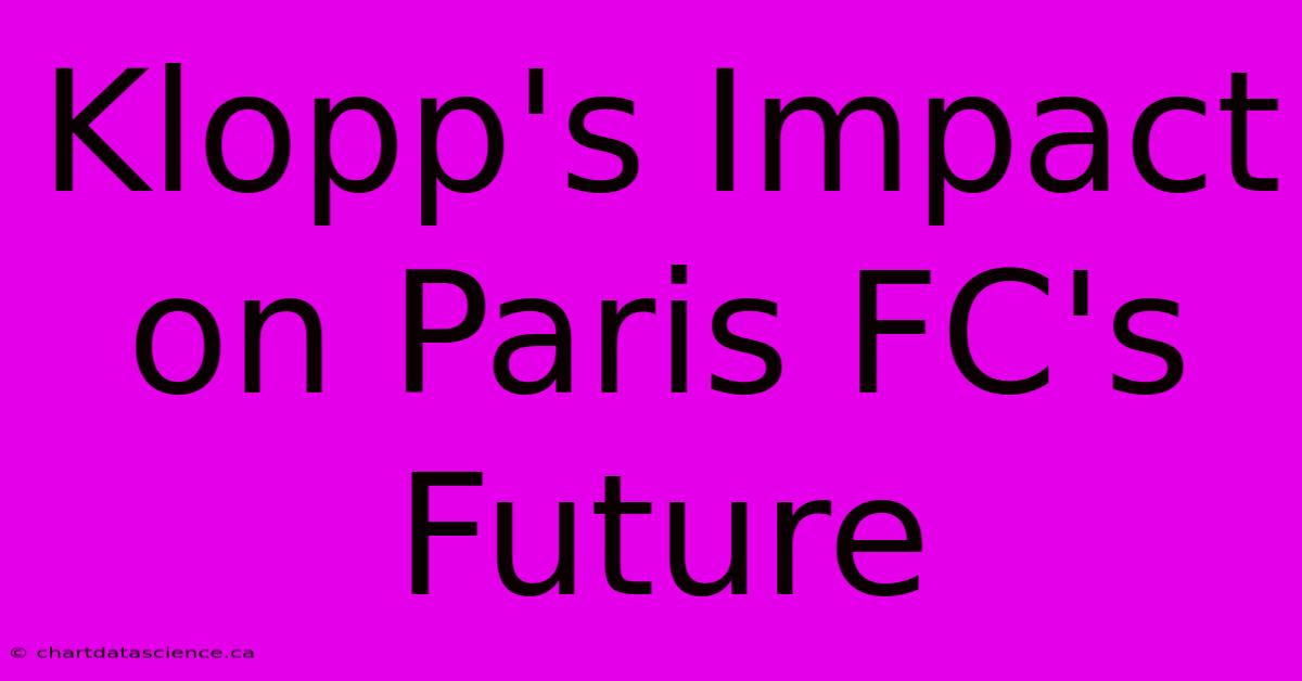 Klopp's Impact On Paris FC's Future