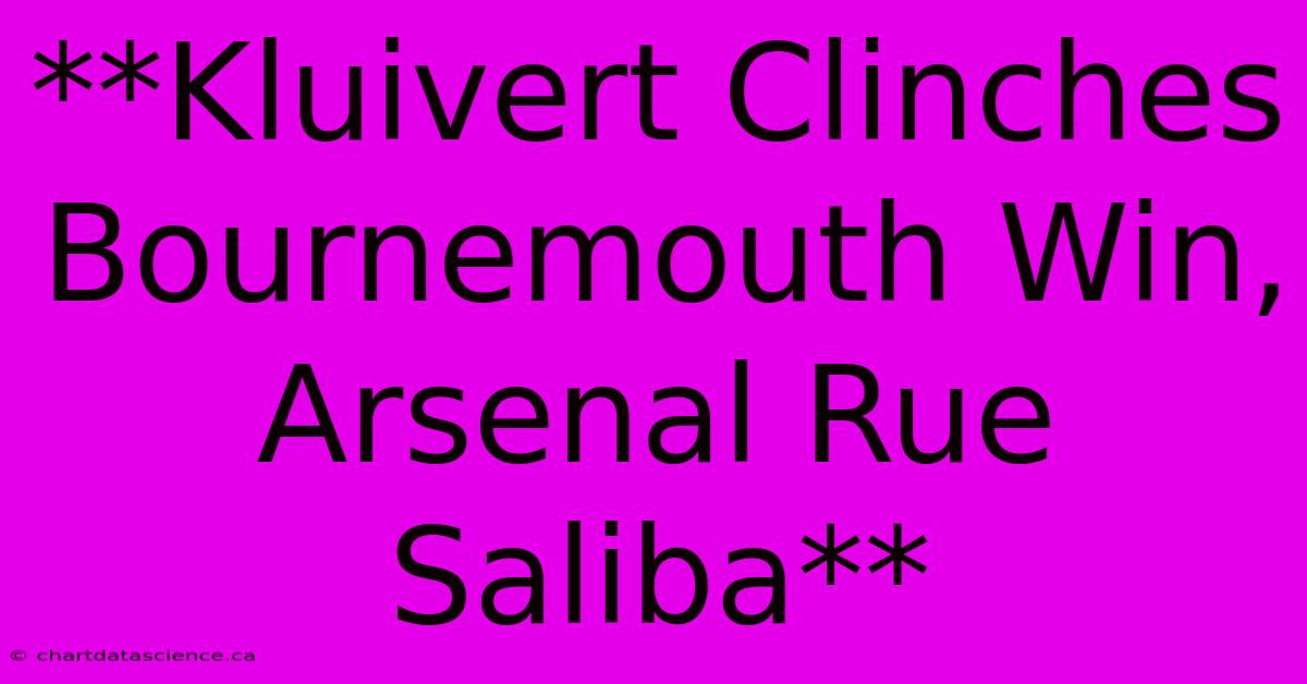 **Kluivert Clinches Bournemouth Win, Arsenal Rue Saliba**