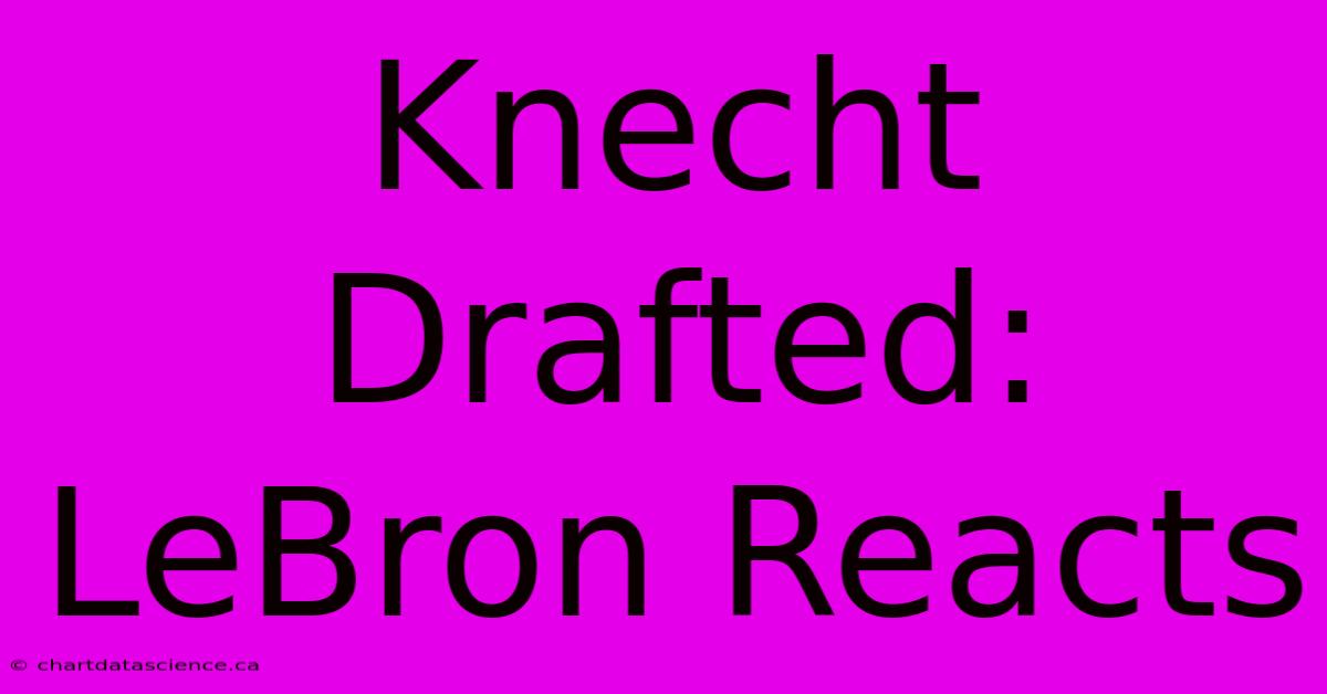 Knecht Drafted: LeBron Reacts