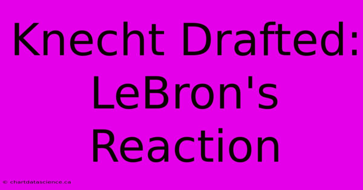 Knecht Drafted: LeBron's Reaction