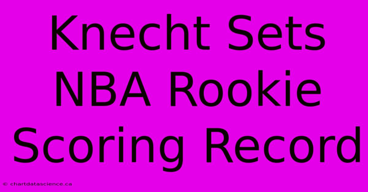 Knecht Sets NBA Rookie Scoring Record