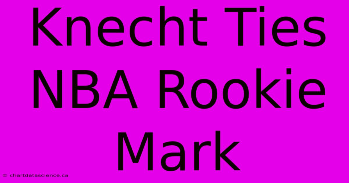 Knecht Ties NBA Rookie Mark