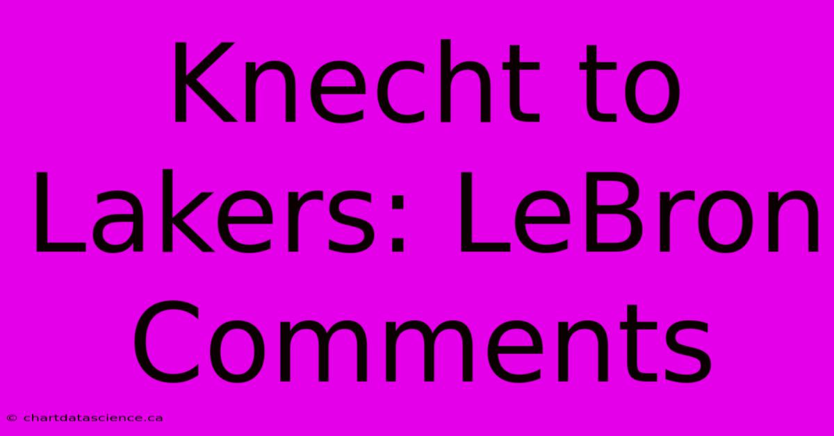 Knecht To Lakers: LeBron Comments