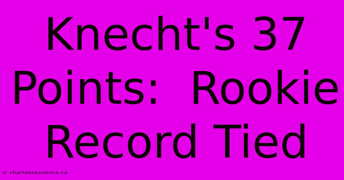 Knecht's 37 Points:  Rookie Record Tied