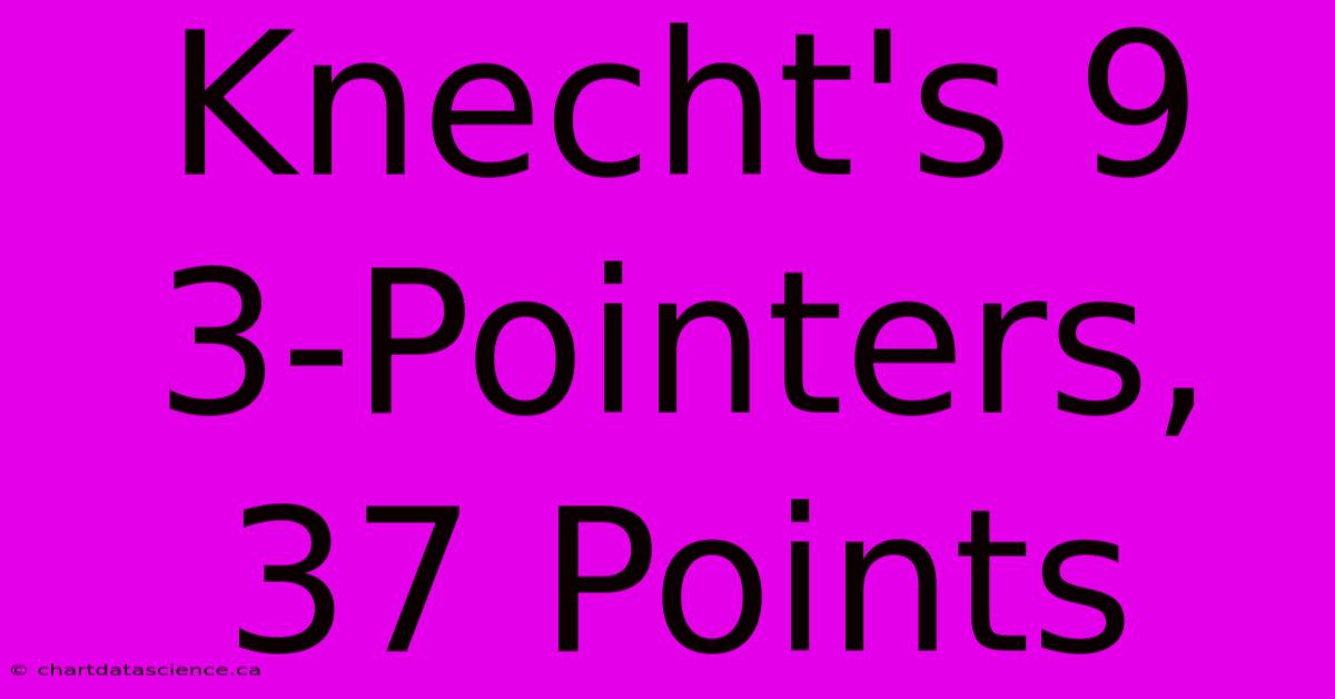 Knecht's 9 3-Pointers, 37 Points