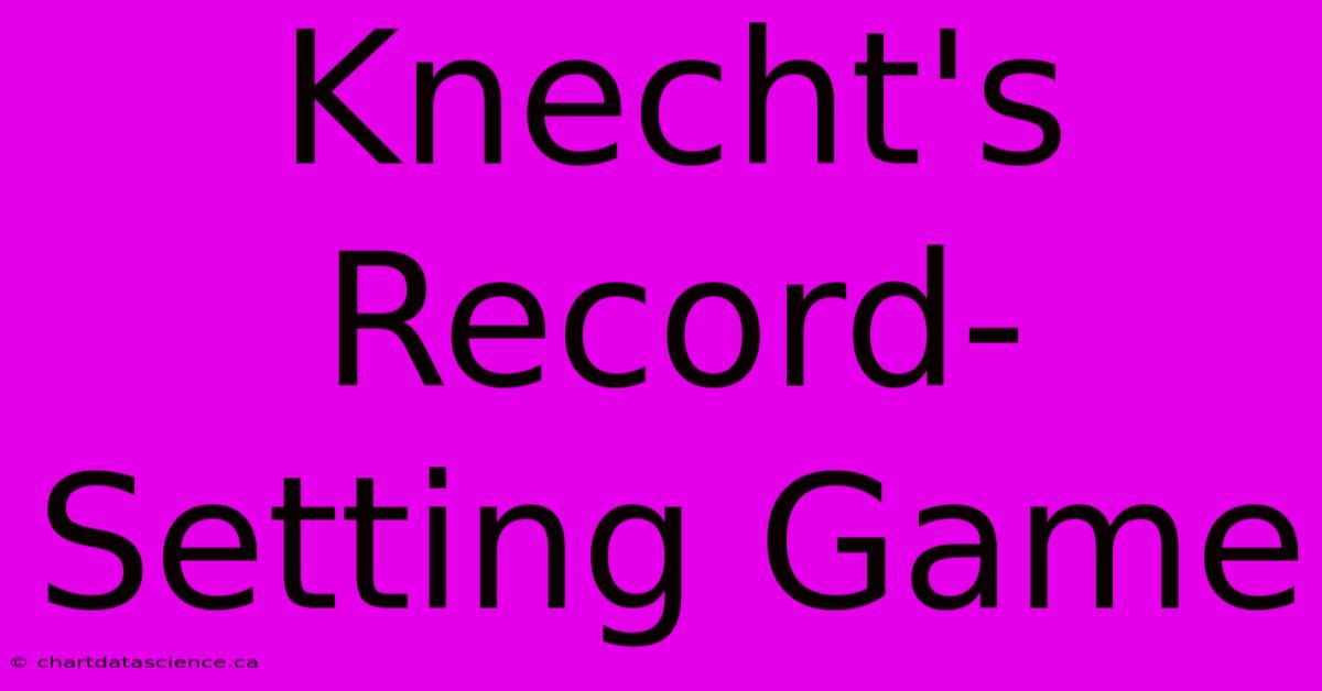 Knecht's Record-Setting Game