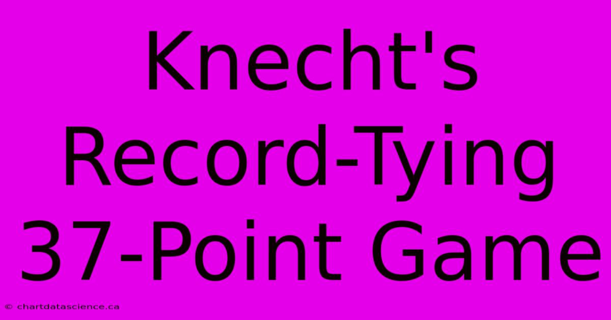 Knecht's Record-Tying 37-Point Game