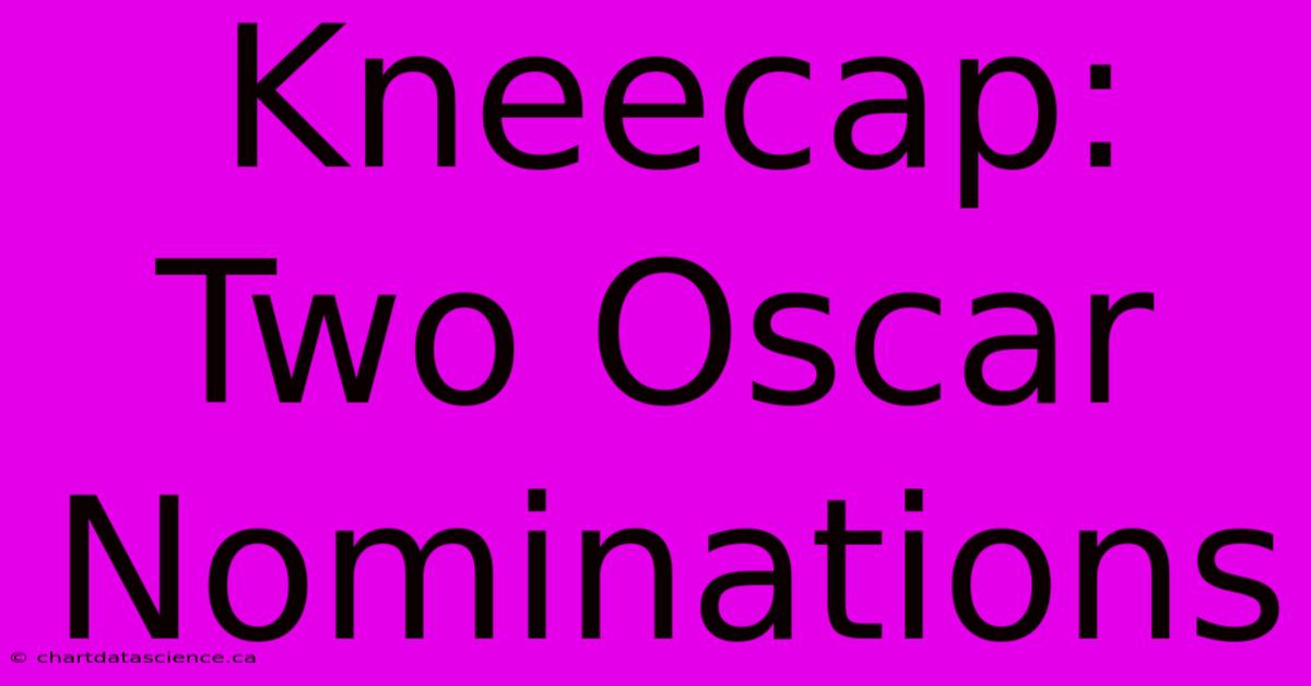 Kneecap: Two Oscar Nominations