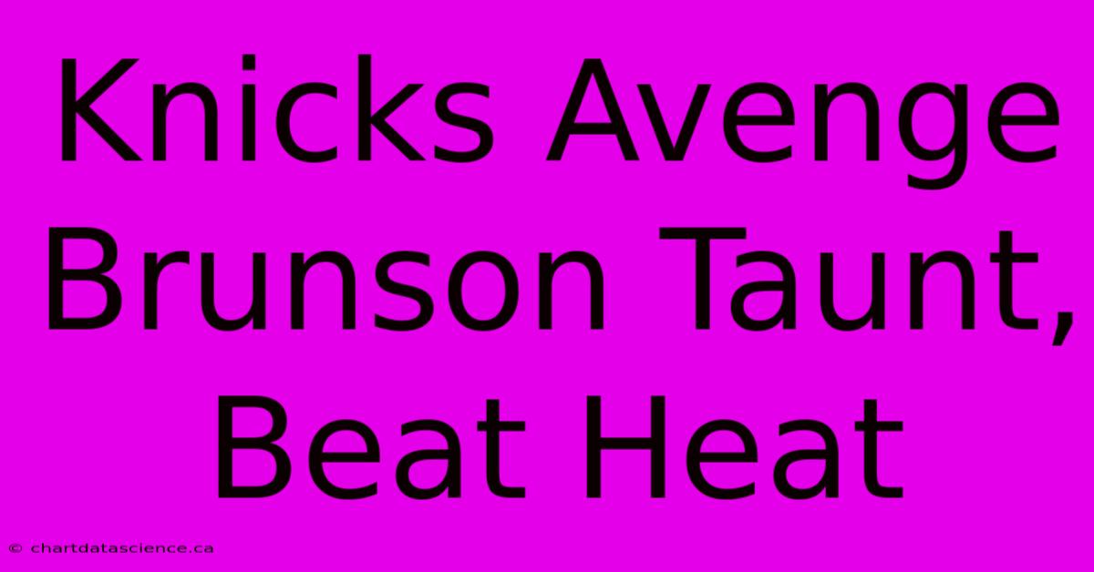 Knicks Avenge Brunson Taunt, Beat Heat