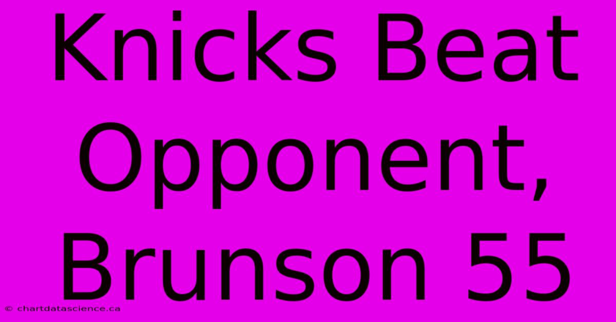 Knicks Beat Opponent, Brunson 55