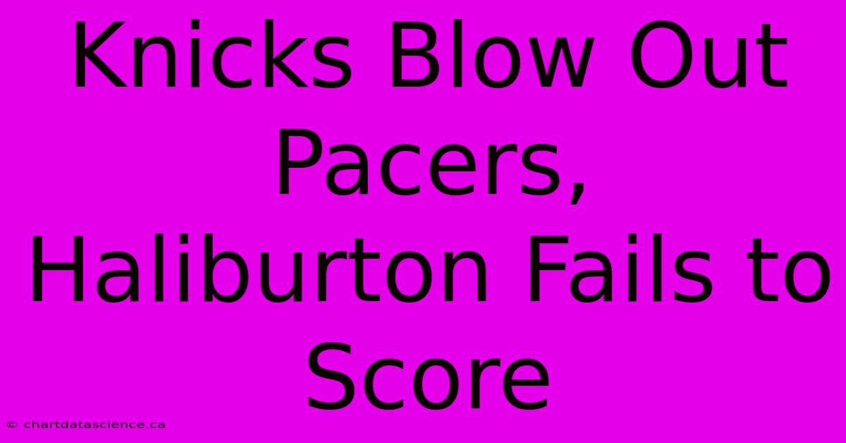 Knicks Blow Out Pacers, Haliburton Fails To Score