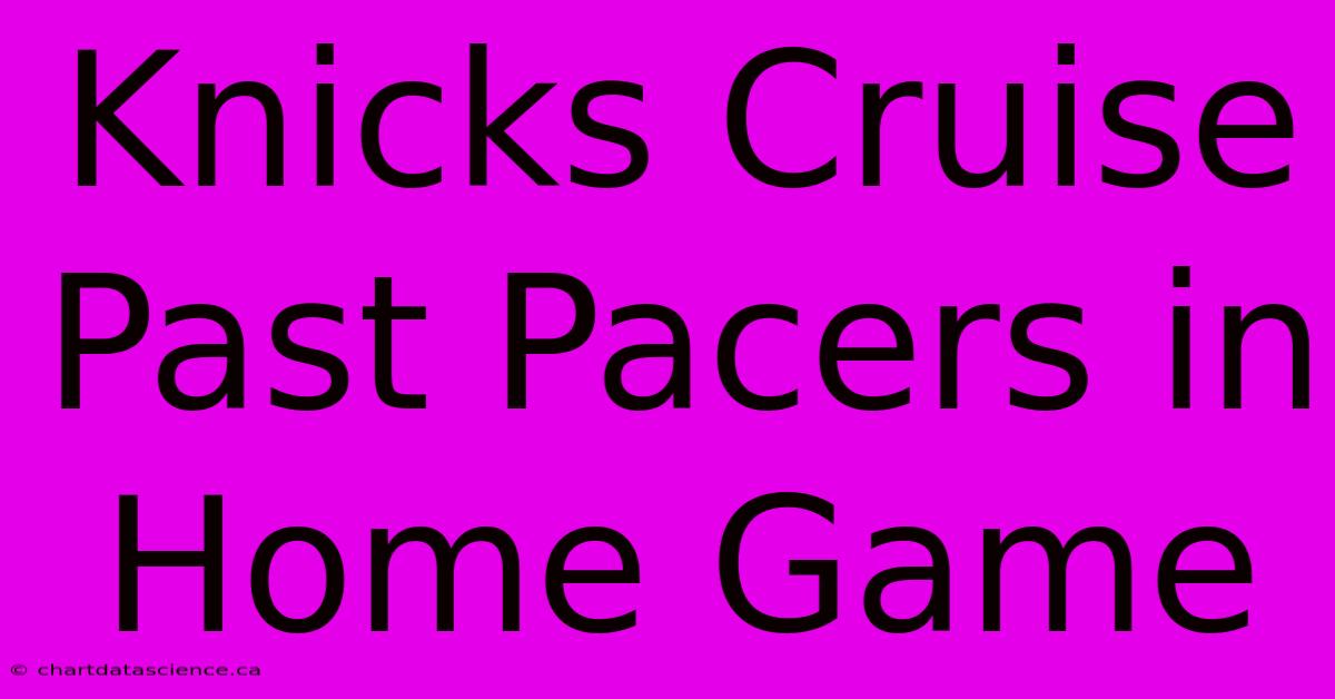 Knicks Cruise Past Pacers In Home Game