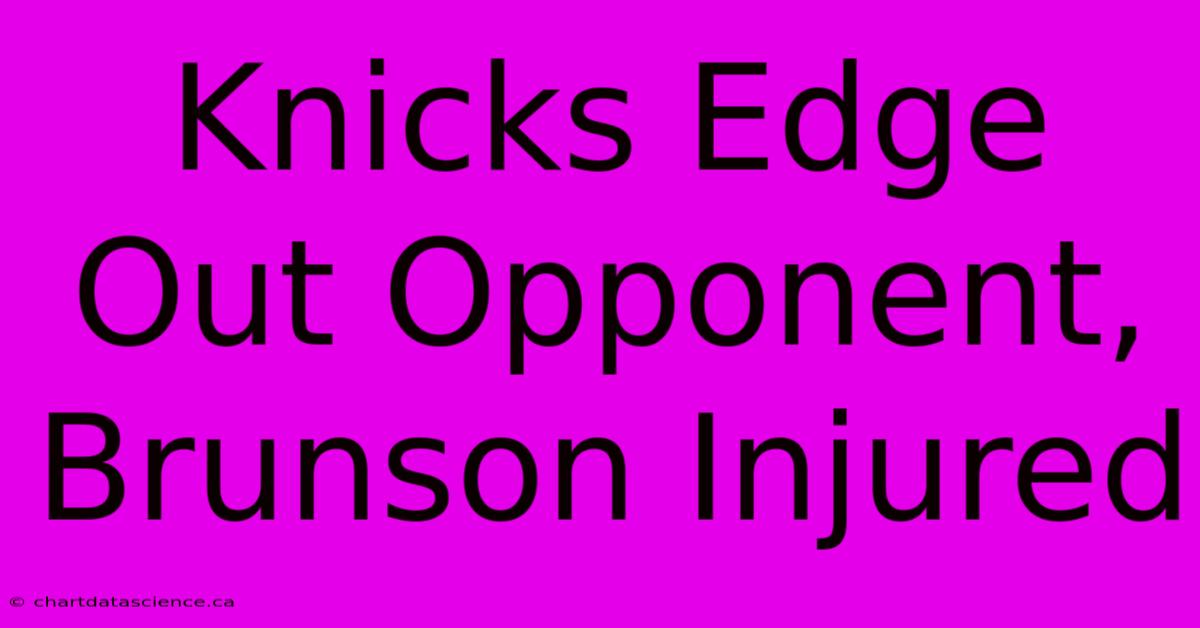 Knicks Edge Out Opponent, Brunson Injured 